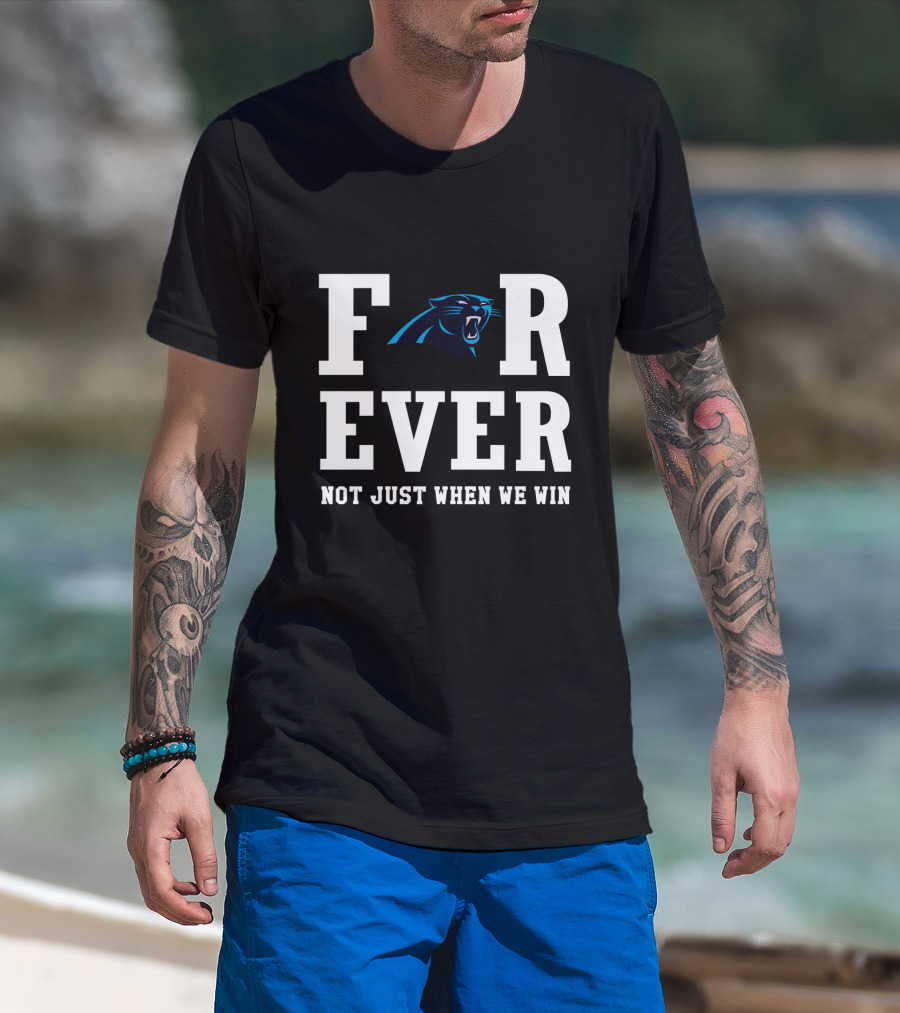 Carolina Panthers Forever Not Just When We Win For Fans T-Shirt