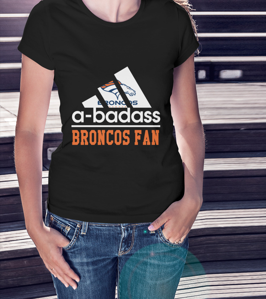 Denver Broncos A-Badass Broncos Fan T-Shirt