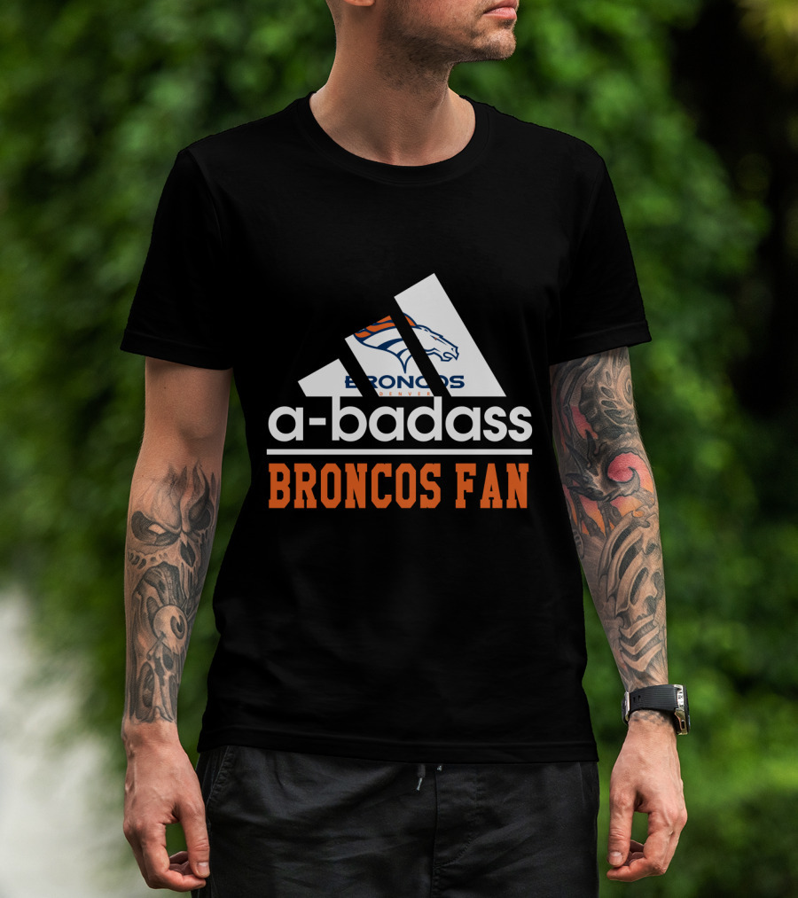 Denver Broncos A-Badass Broncos Fan T-Shirt