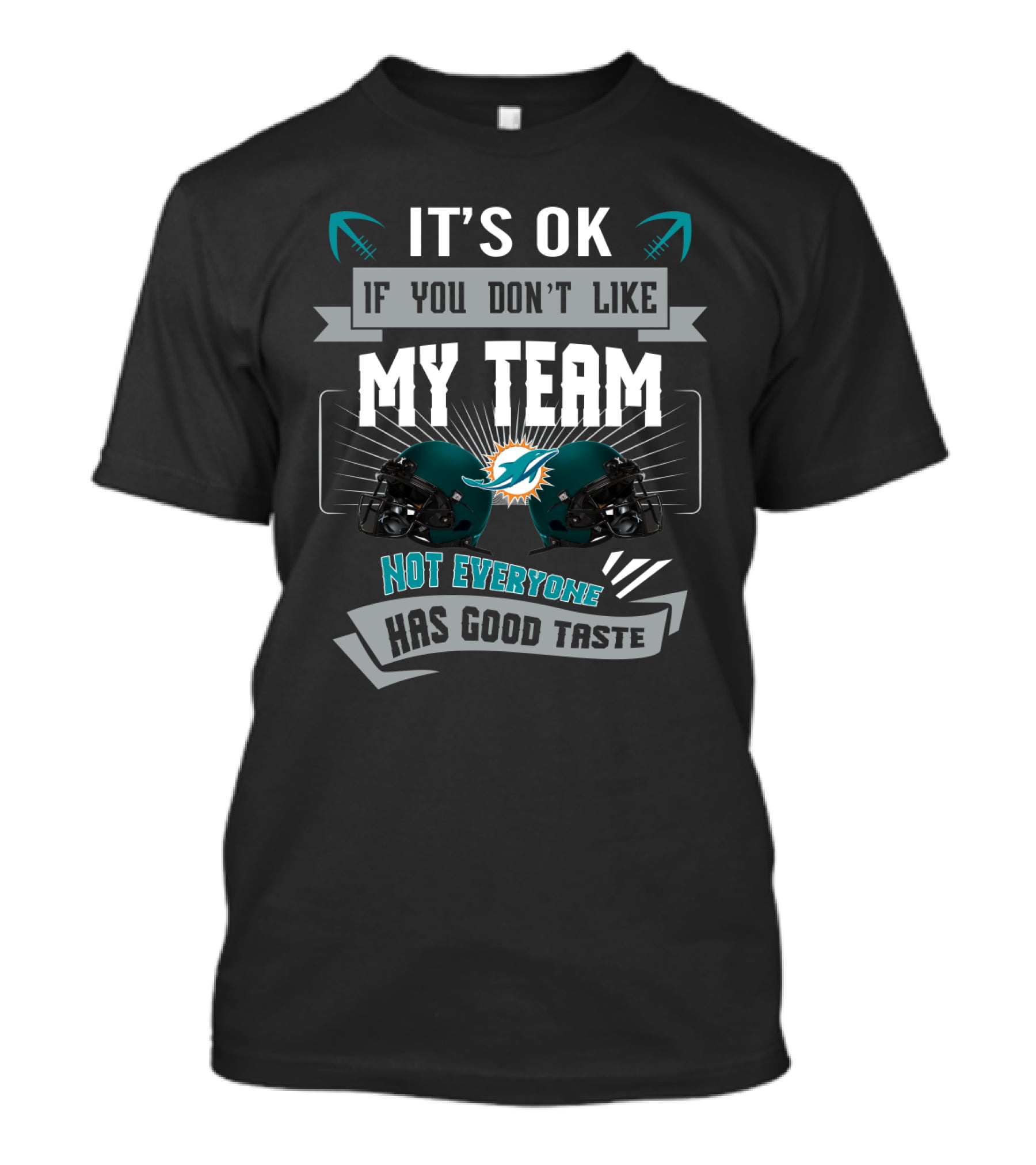 It's Ok If You Don't Like My Team Not Everyone Has Good Taste Miami Dolphins T-Shirt