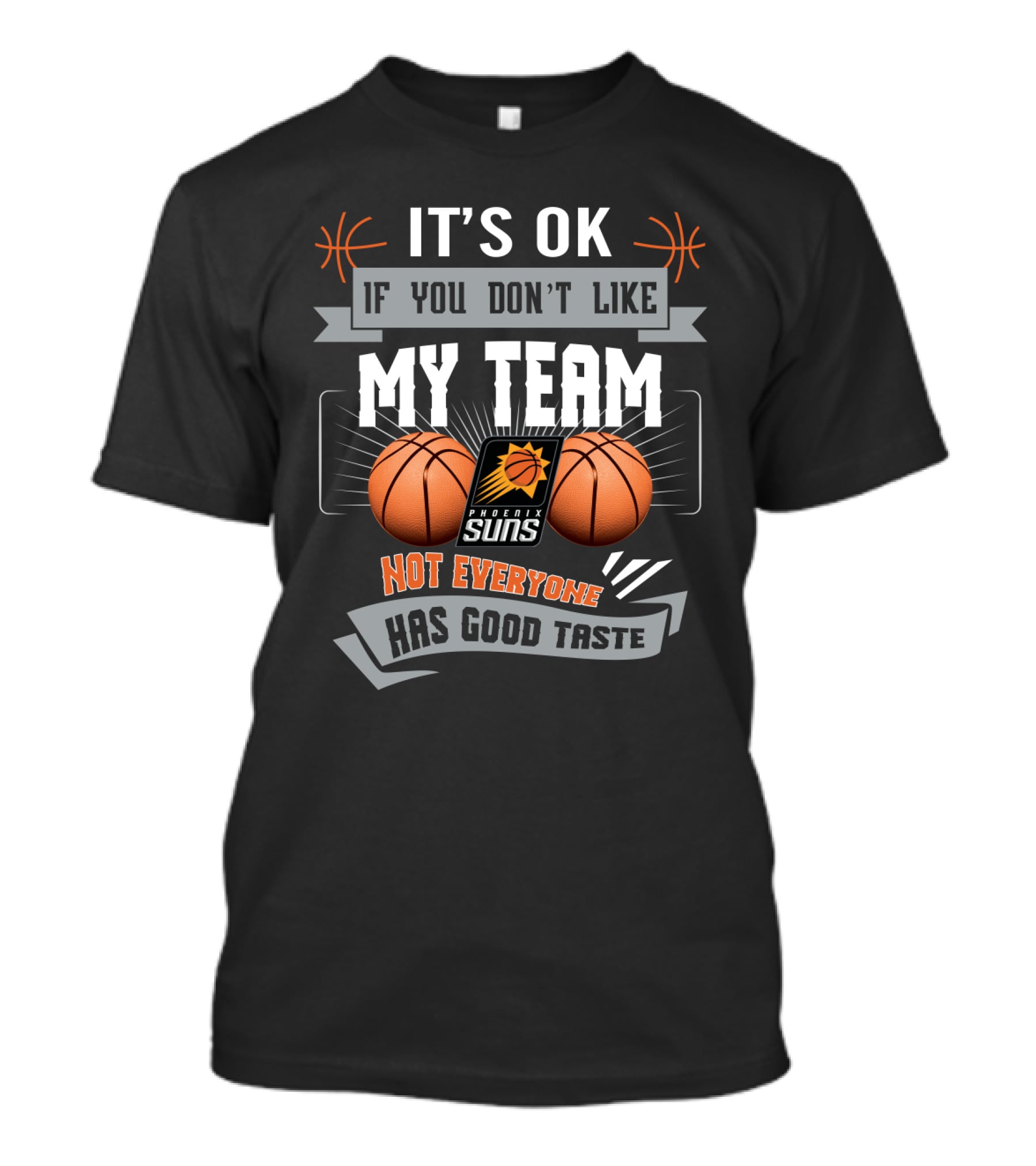 It's Ok If You Don't Like My Team Phoenix Suns Not Everyone Has Good Taste T-Shirt