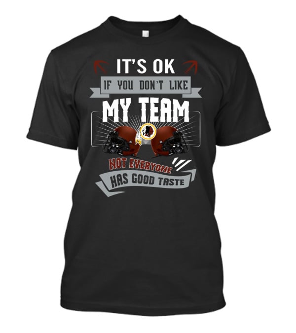 It's Ok If You Don't Like My Team Not Everyone Has Good Taste Washington Redskins T-Shirt