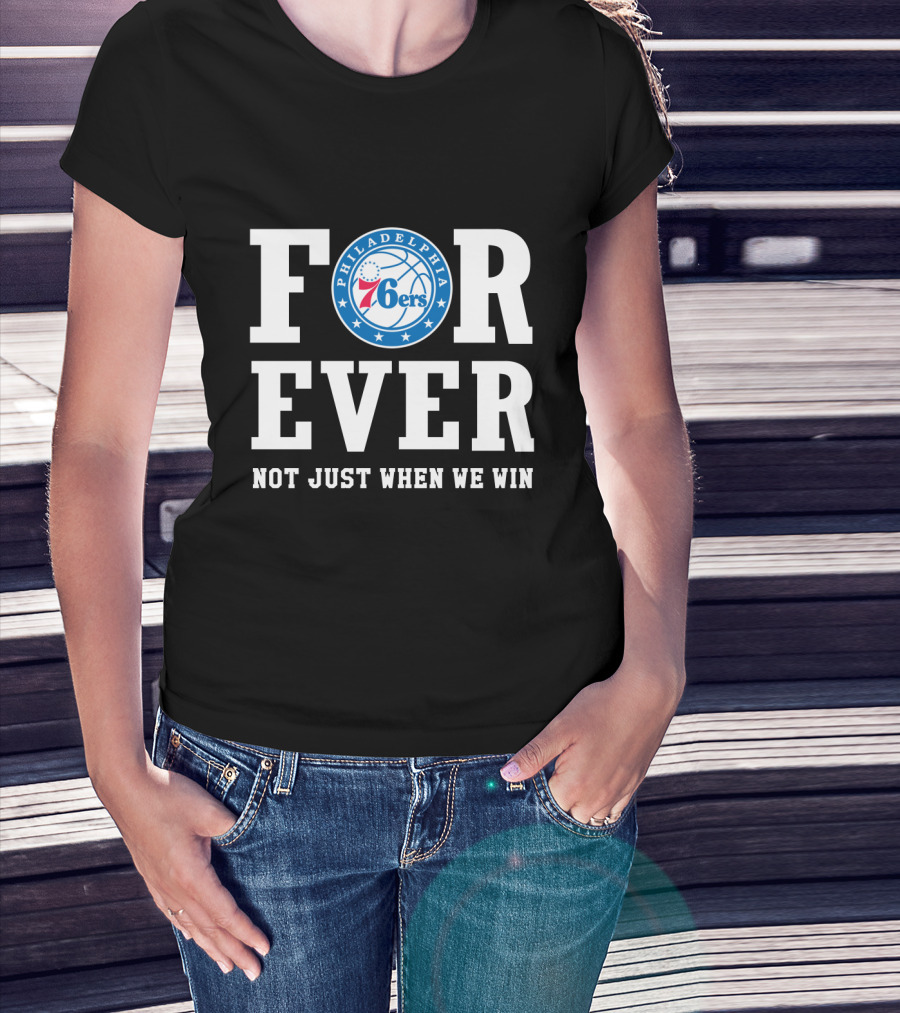 Philadelphia 76ers Forever Not Just When We Win T-Shirt