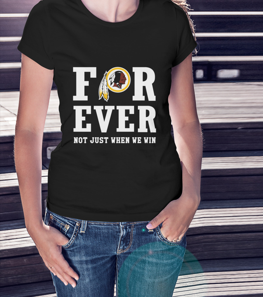 For Ever Washington Redskins Not Just When We Win T-Shirt