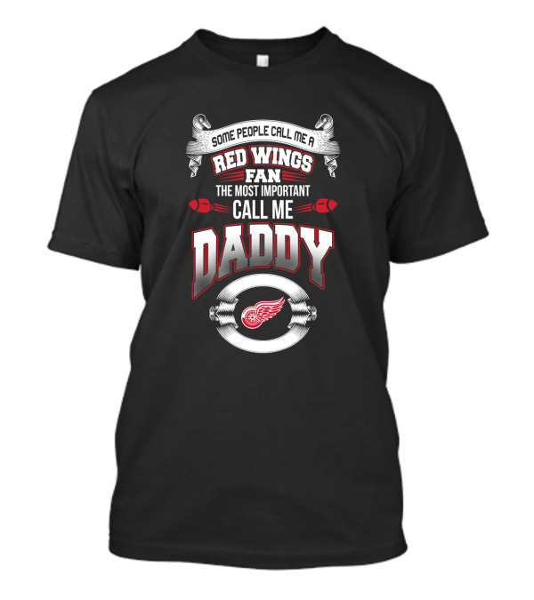 Detroit Red Wings Some People Call Me Fan Most Important Call Me Daddy T-Shirt