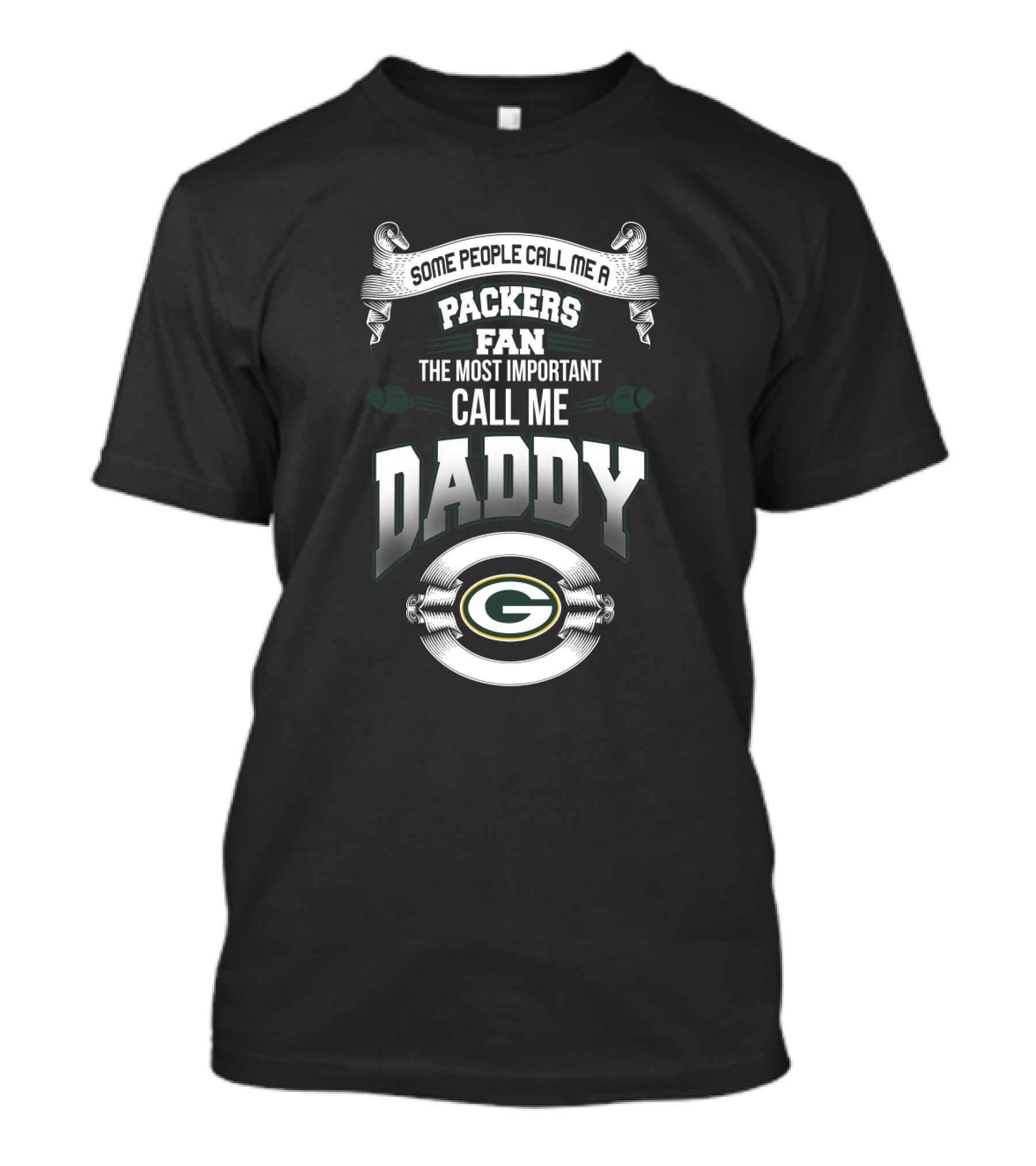 Some People Call Me A Packers Fan The Most Important Call Me Daddy T-Shirt