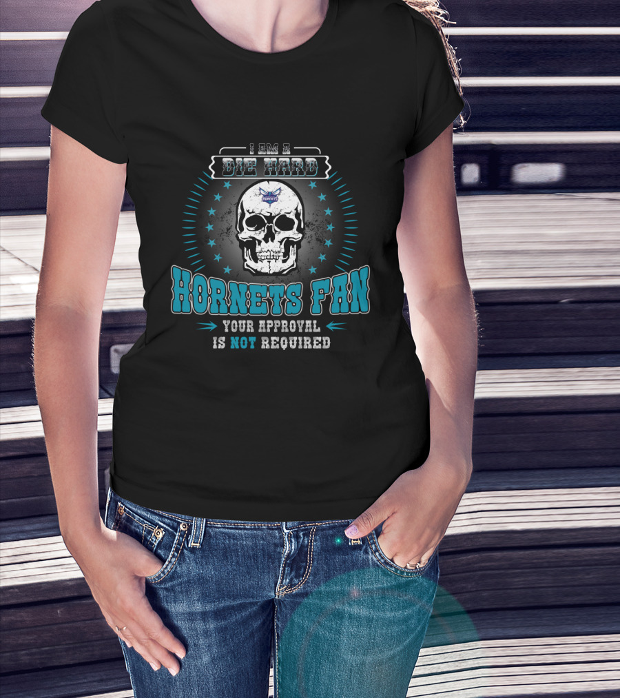 I Am A Die Hard Hornets Fan Your Approval Is Not Required T-Shirt