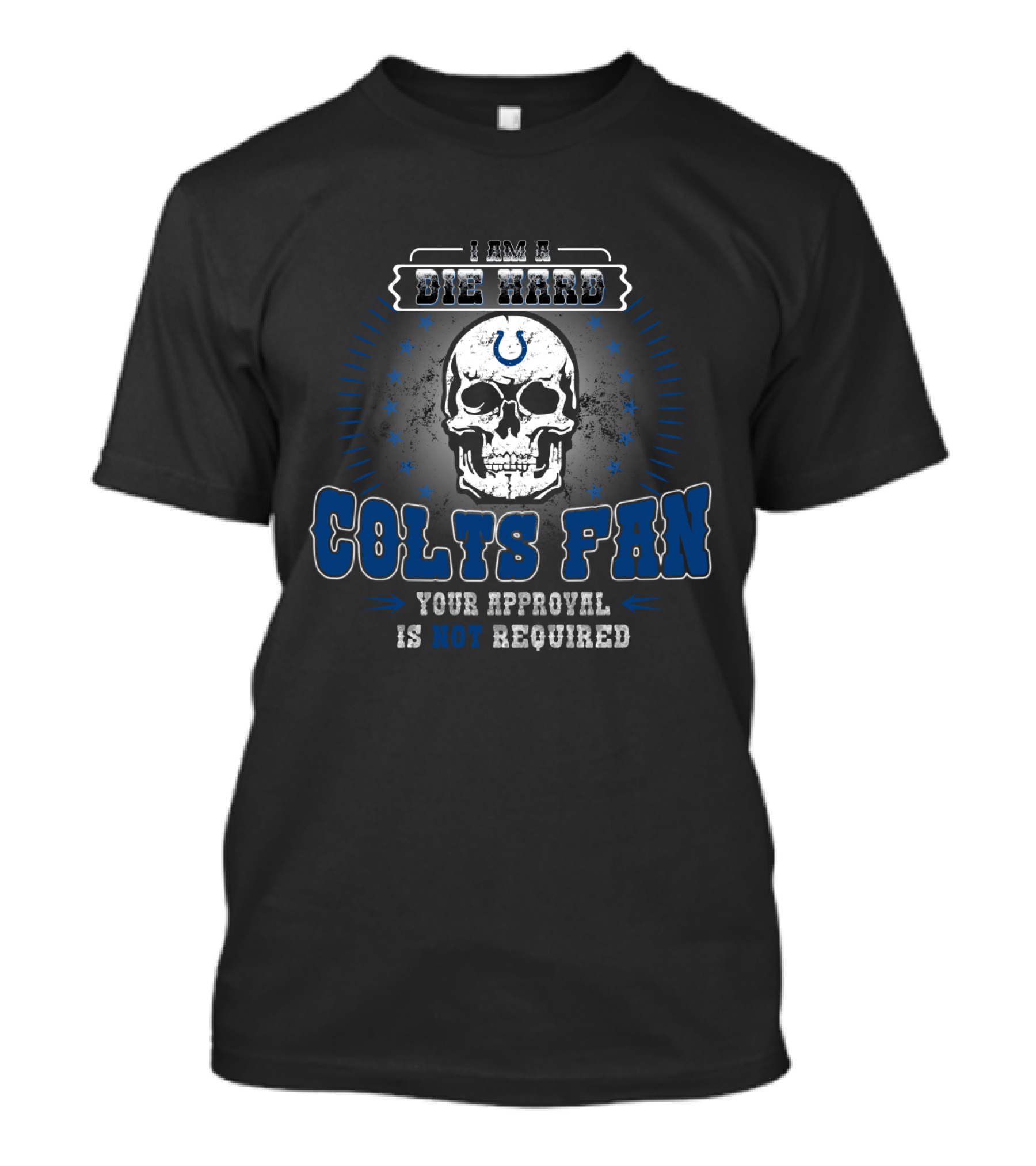 I Am A Die Hard Colts Fan Your Approval Is Not Required T-Shirt