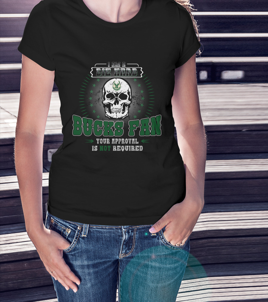 I Am A Die Hard Bucks Fan Your Approval Is Not Required T-Shirt