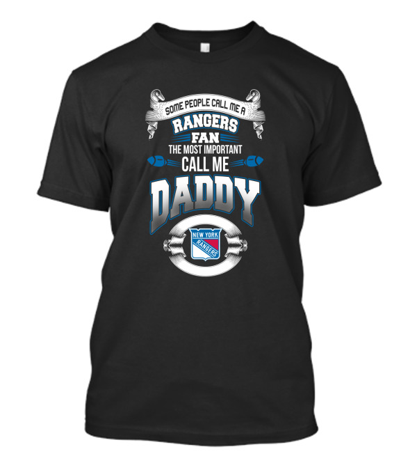 Some People Call Me A Rangers Fan The Most Important Call Me Daddy New York Rangers T-Shirt