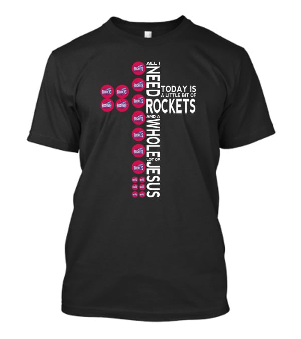 All I Need Today Is A Little Bit Of Rockets And A Whole Lot Of Jesus T-Shirt