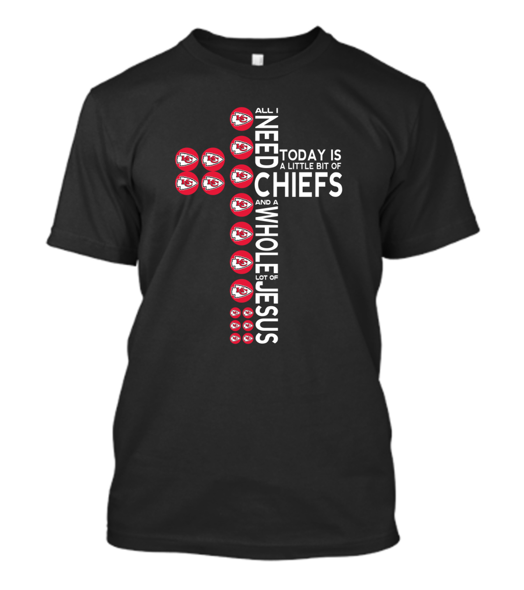 All I Need Today Is A Little Bit Of Chiefs And A Whole Lot Of Jesus T-Shirt