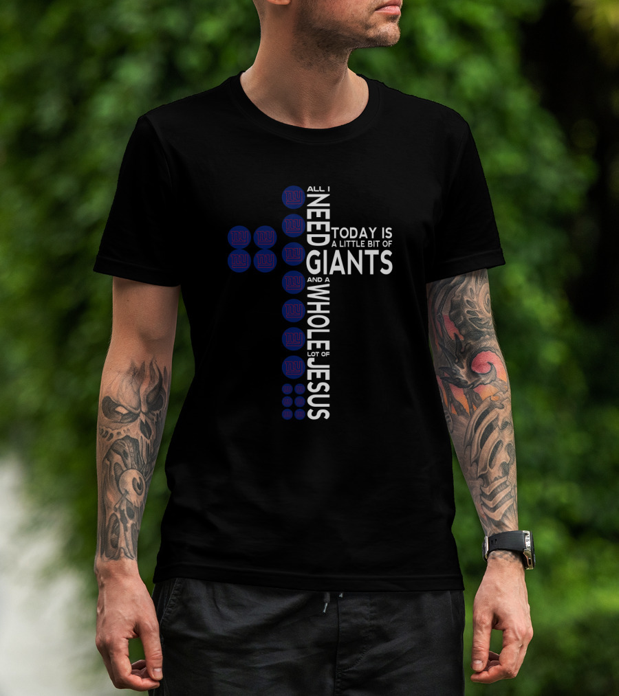 All I Need Today Is A Little Bit Of Giants And A Whole Lot Of Jesus T-Shirt