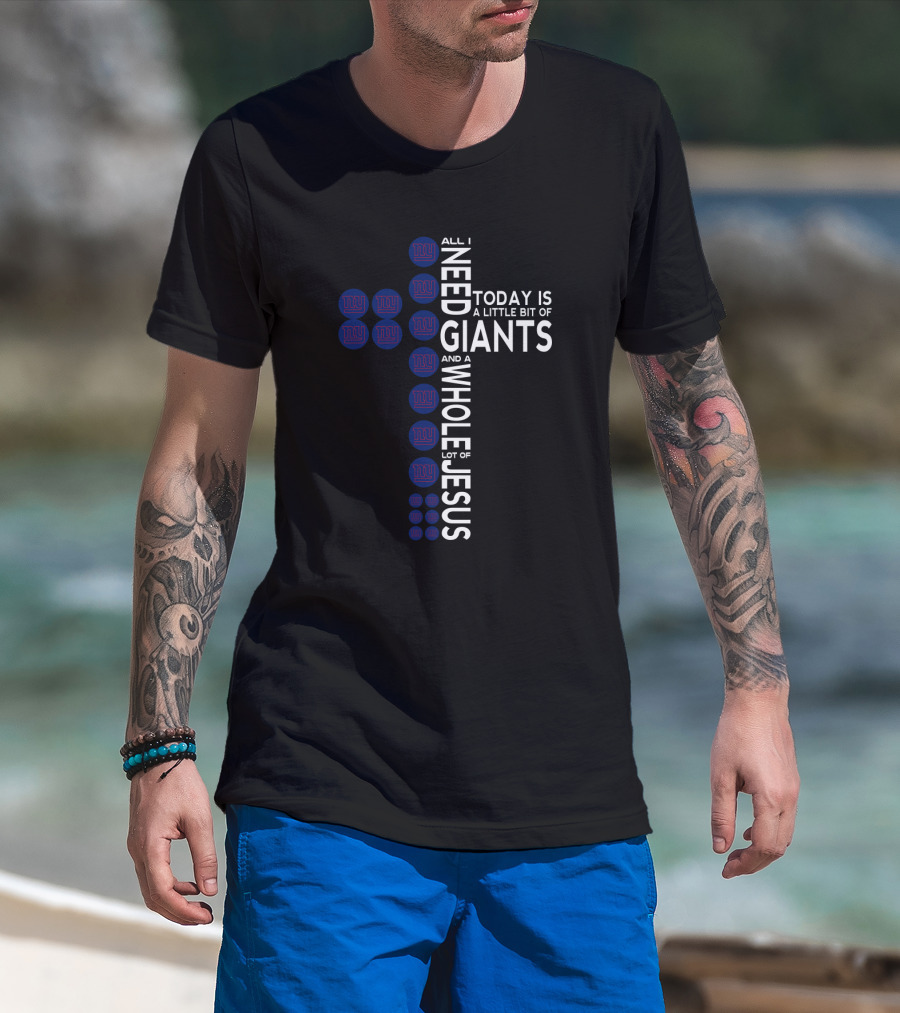 All I Need Today Is A Little Bit Of Giants And A Whole Lot Of Jesus T-Shirt