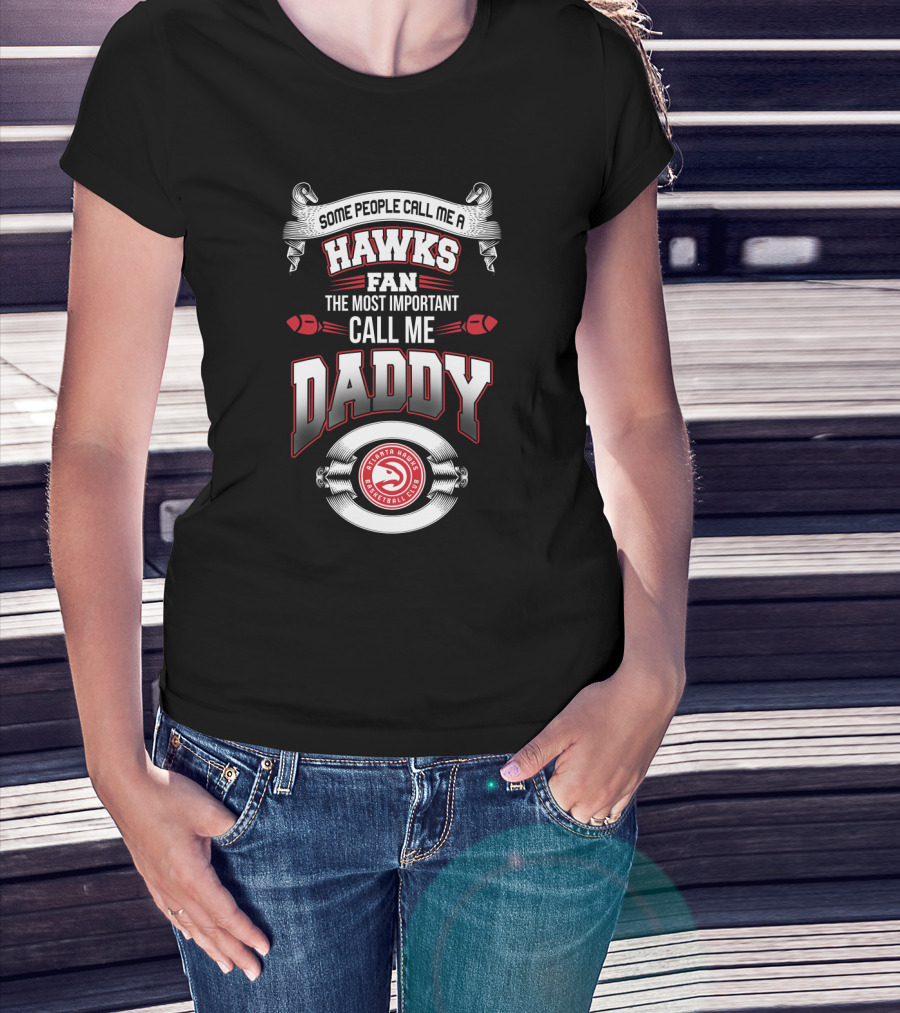 Some People Call Me Hawks Fan The Most Important Call Me Daddy Atlanta Hawks Basketball Club T-Shirt