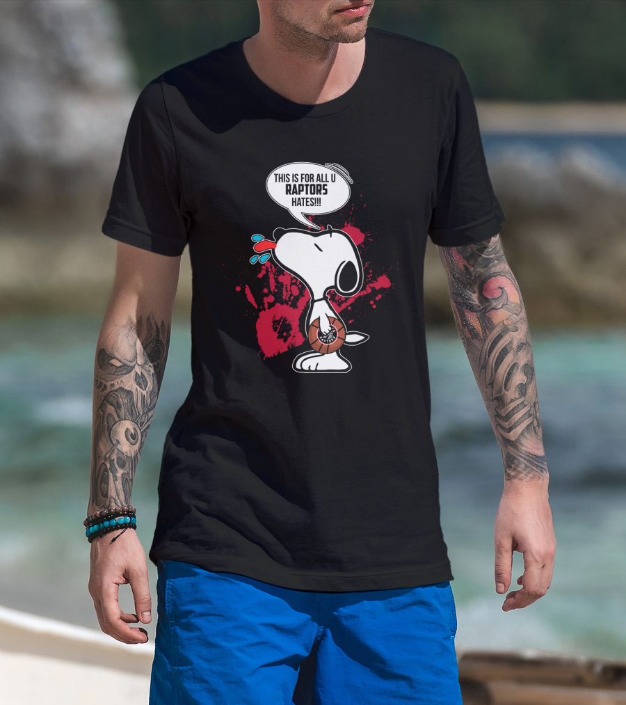 Snoopy This Is For All You Toronto Raptors Haters T-Shirt