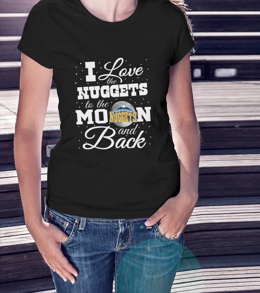 I Love The Denver Nuggets To The Moon And Back T-Shirt