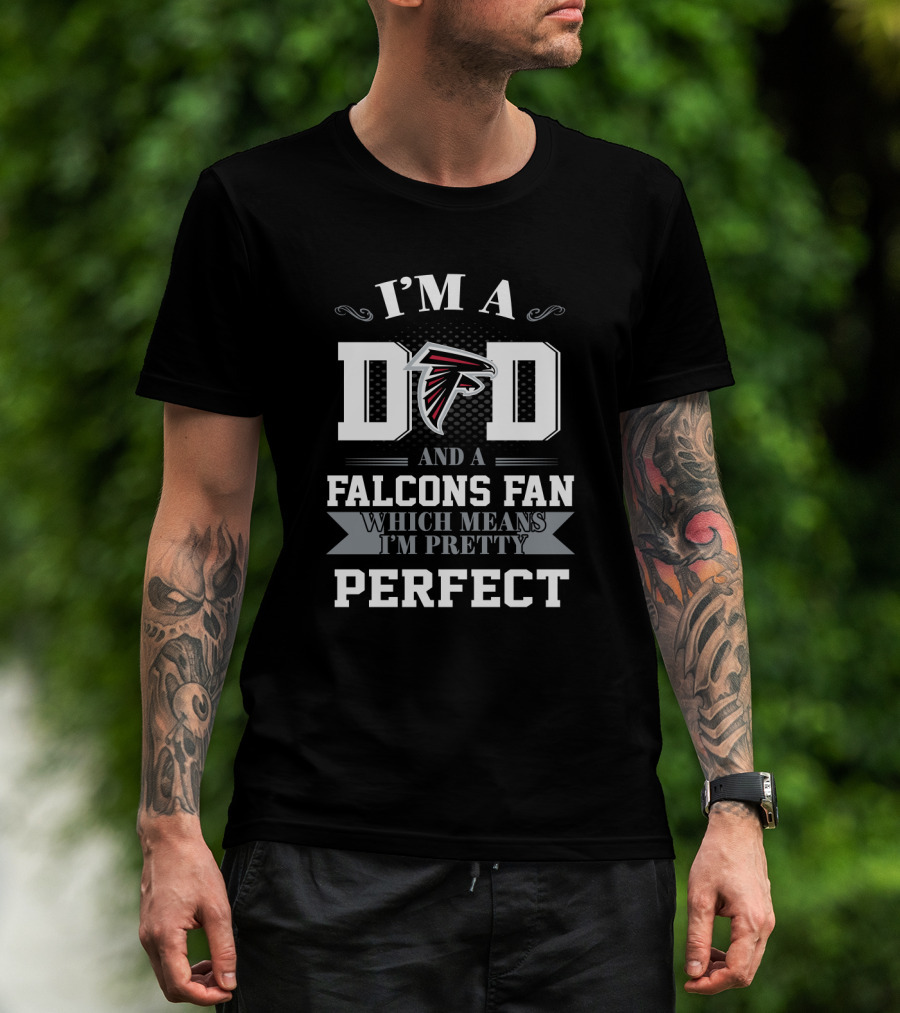 I'm A Dad And A Falcons Fan Which Means I'm Pretty Perfect T-Shirt