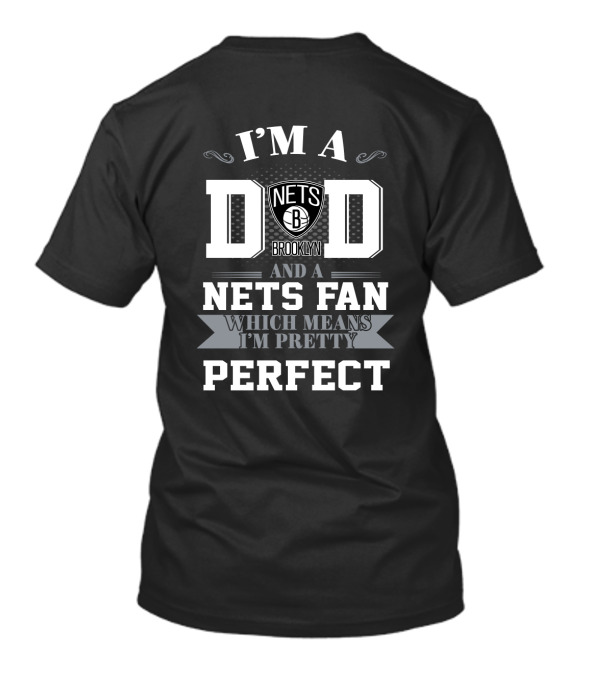 I'm A Dad And A Brooklyn Nets Fan Which Means I'm Pretty Perfect T-Shirt