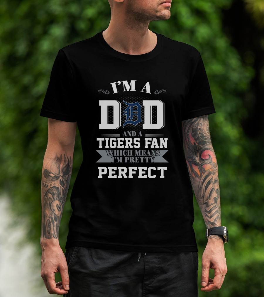 I'm A Dad And A Detroit Tigers Fan Which Means I'm Pretty Perfect T-Shirt