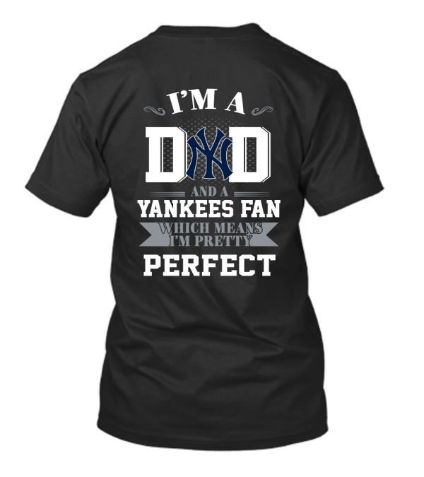 I'M A DAD AND A YANKEES FAN WHICH MEANS I'M PRETTY PERFECT T-Shirt
