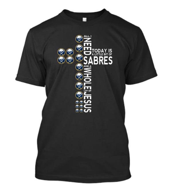 All I Need Today Is A Little Bit Of Sabres And A Whole Lot Of Jesus T-Shirt