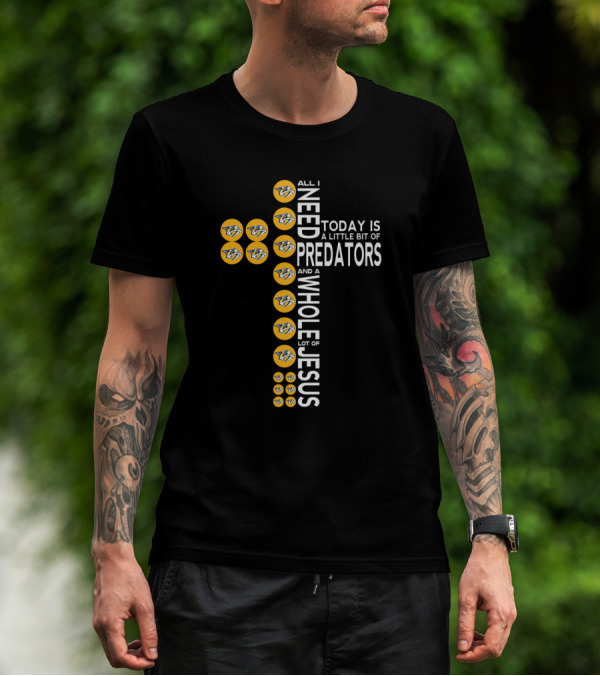 All I Need Today Is A Little Bit Of Predators And A Whole Lot Of Jesus T-Shirt