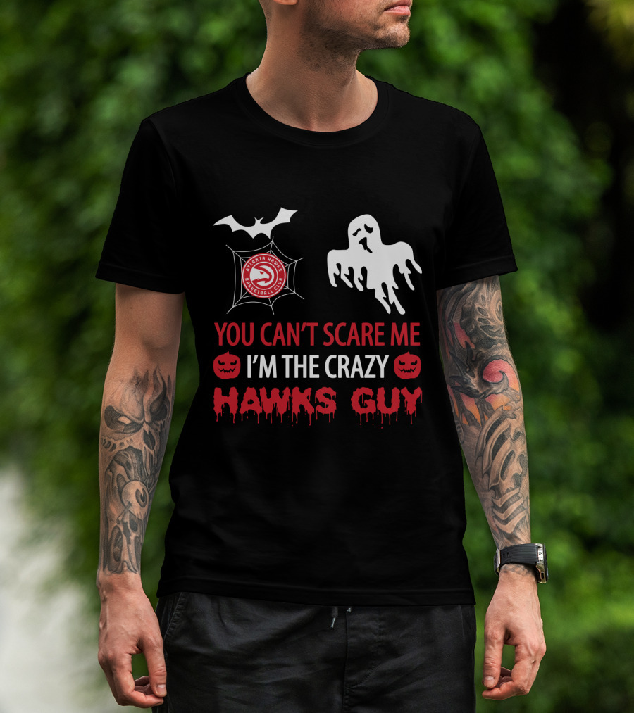 You Can’t Scare Me I’m The Crazy Hawks Guy Atlanta Basketball Club T-Shirt