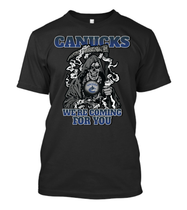 Canucks Grim Reaper We're Coming For You Vancouver Hockey Fan T-Shirt