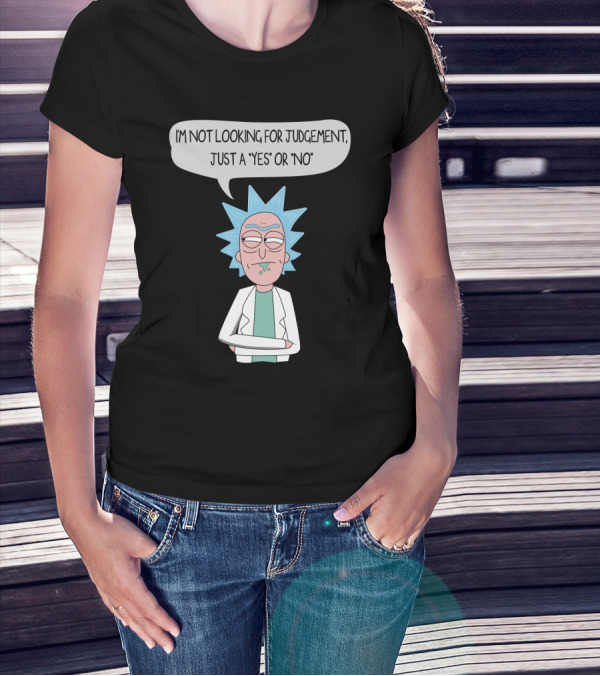 Rick And Morty Rick Sanchez Not Looking For Judgement Just A Yes Or No T-Shirt