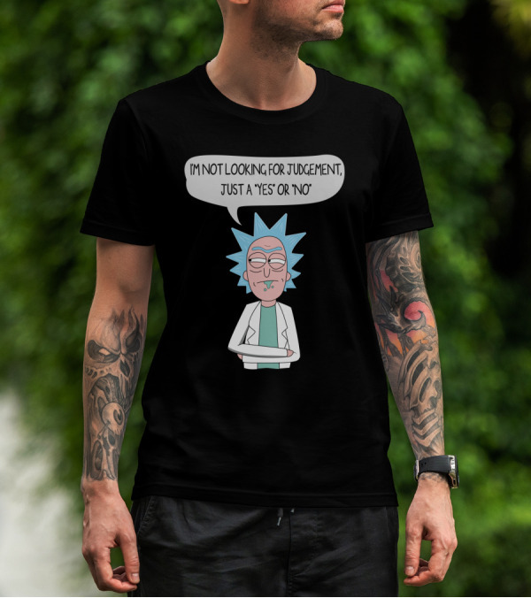 Rick And Morty Rick Sanchez Not Looking For Judgement Just A Yes Or No T-Shirt
