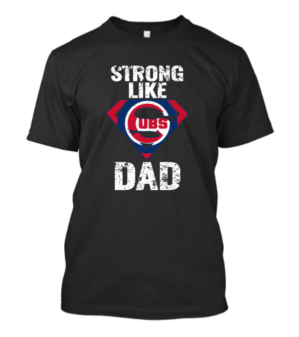 Strong Like Dad Chicago Cubs Super Dad T-Shirt