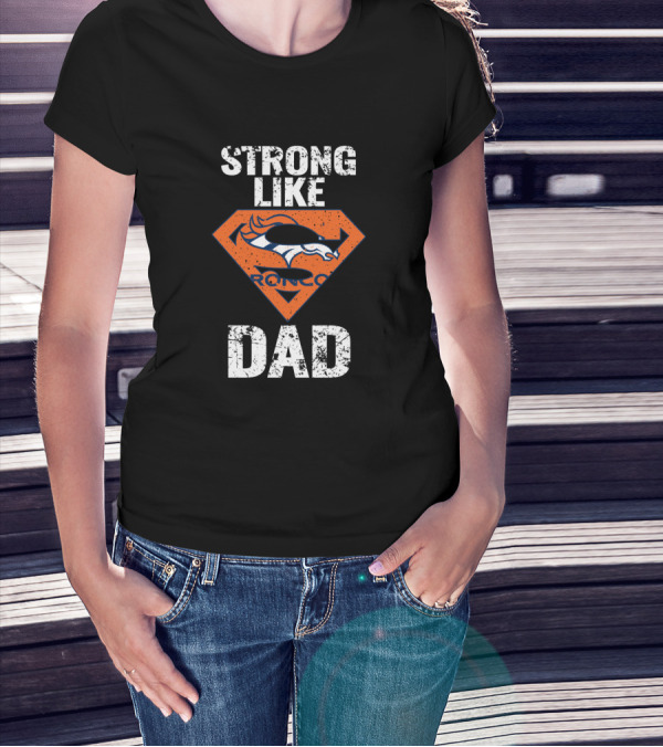 Strong Like Denver Broncos Super Dad T-Shirt
