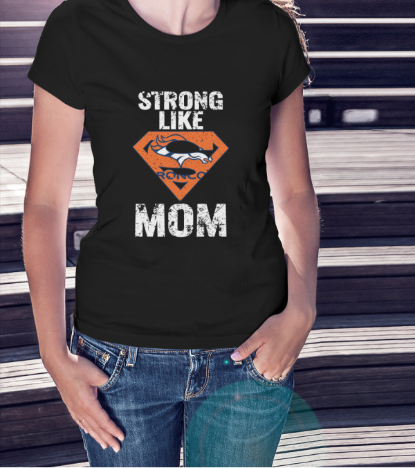 Strong Like Denver Broncos Mom T-Shirt