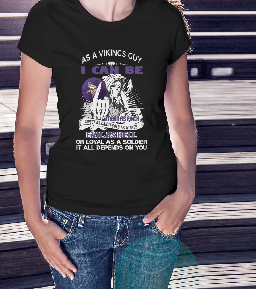 As A Vikings Guy I Can Be Mean As F Sweet As Candy Cold As Winter Evil As Hell Or Loyal As A Soldier It All Depends On You T-Shirt