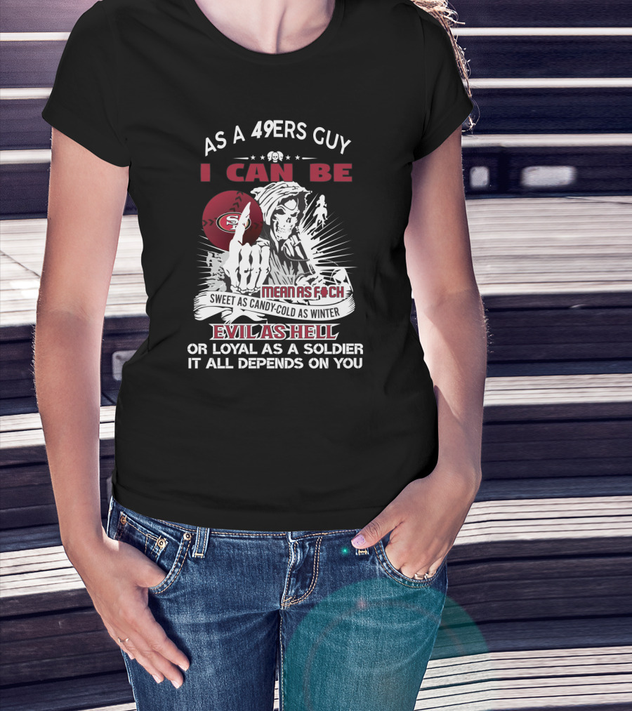 49ers Guy Grim Reaper Mean As F Sweet As Candy Cold As Winter Evil As Hell Loyal As A Soldier T-Shirt