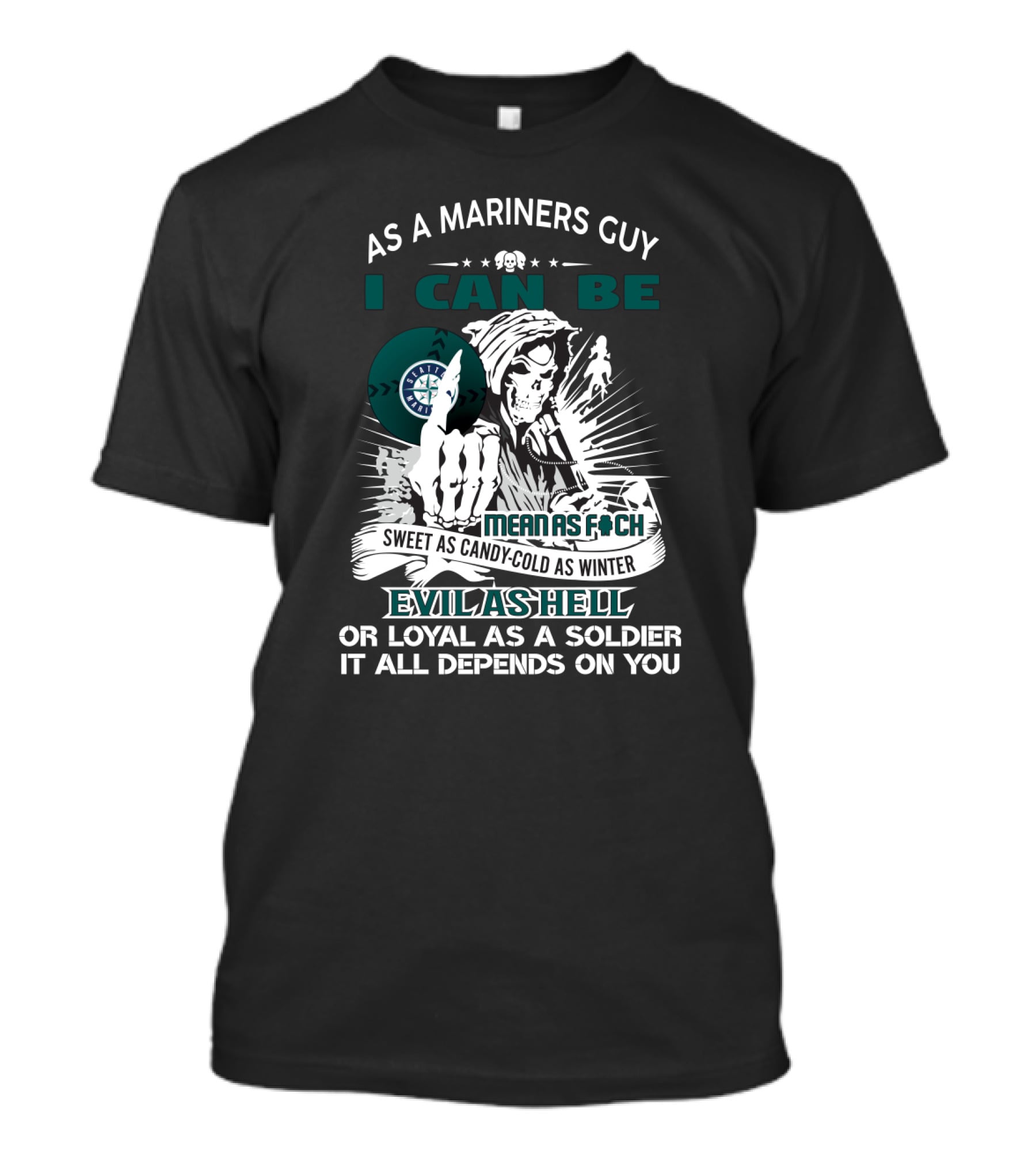 As A Mariners Guy I Can Be Mean As F Sweet As Candy Cold As Winter Evil As Hell Or Loyal As A Soldier It All Depends On You T-Shirt