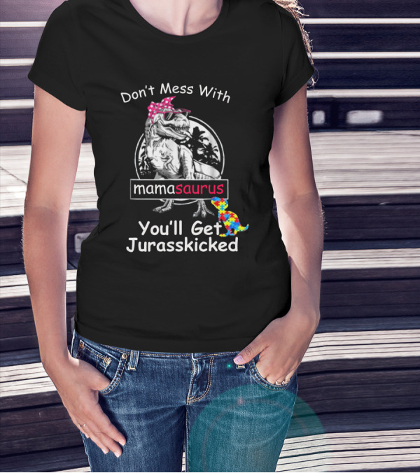 Don't Mess With Mamasaurus You'll Get Jurasskicked Dinosaur T-Shirt