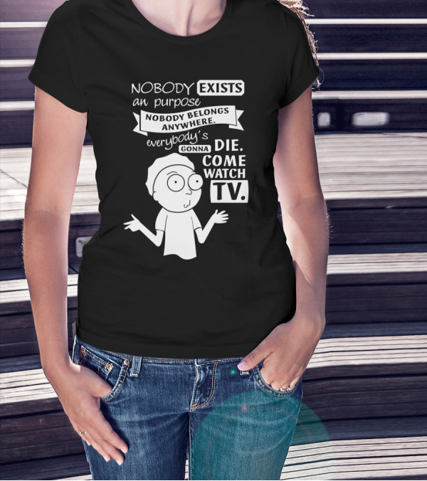 Rick And Morty Nobody Exists Nobody Belongs Everybody's Gonna Die TV T-Shirt