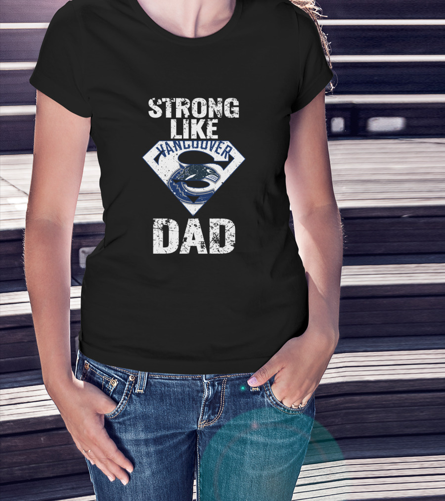 Strong Like Vancouver Canucks Dad T-Shirt