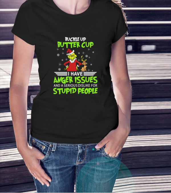 Buckle Up Buttercup Grinch I Have Anger Issues Serious Dislike For Stupid People T-Shirt
