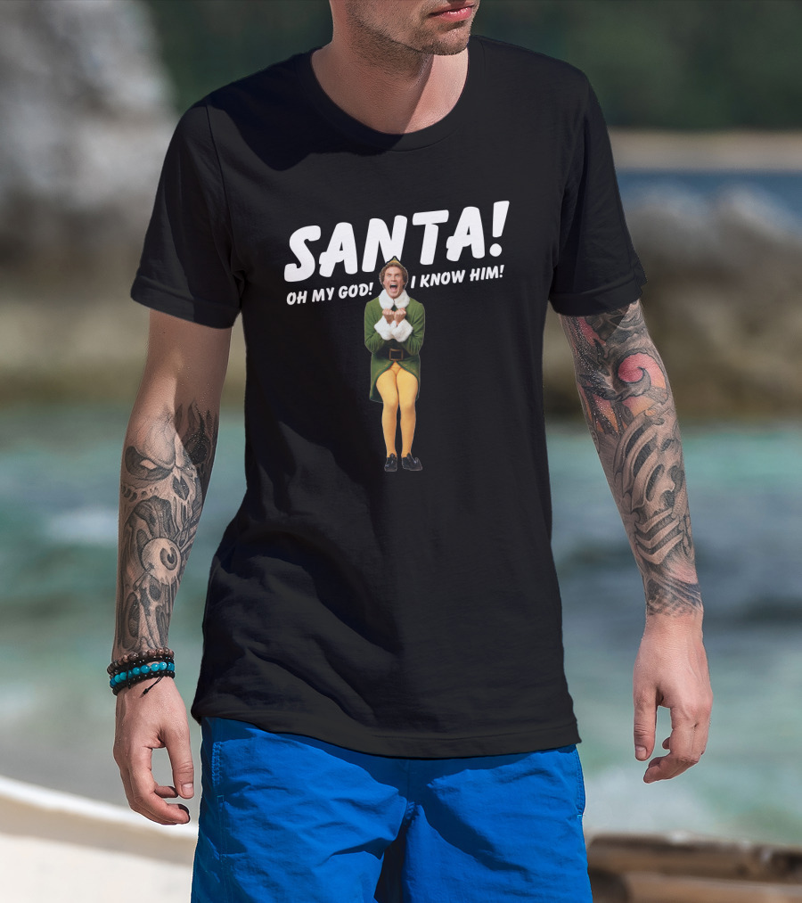Santa Oh My God I Know Him Buddy The Elf Christmas Movie T-Shirt