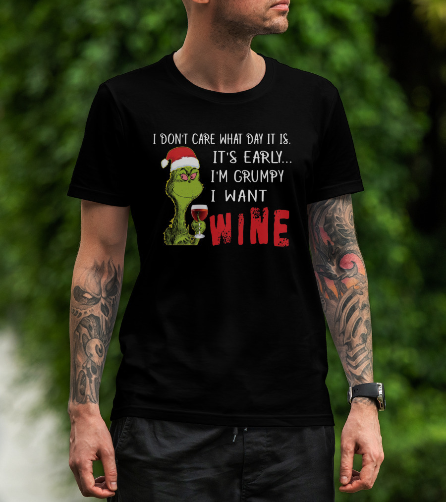 I Don't Care What Day It Is It's Early I'm Grumpy I Want Wine Grinch T-Shirt