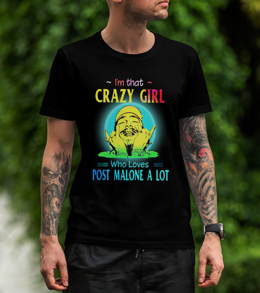 I'm That Crazy Girl Who Loves Post Malone A Lot T-Shirt