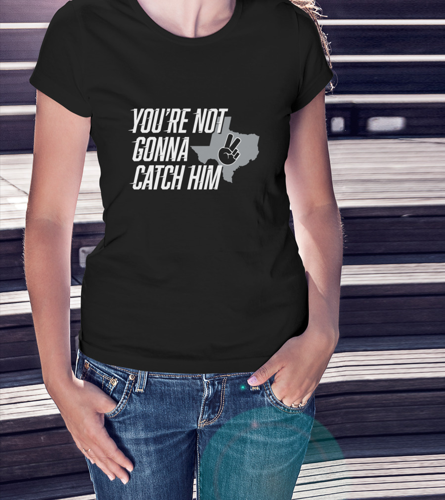 You're Not Gonna Catch Him Texas Peace Sign T-Shirt