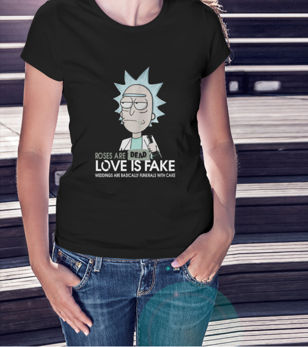 Rick And Morty Roses Are Dead Love Is Fake Weddings Are Basically Funerals With Cake T-Shirt