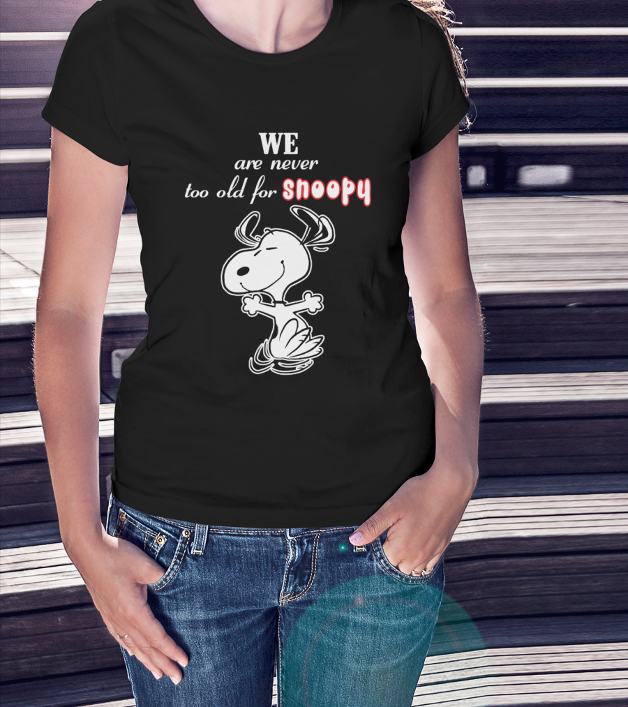 We Are Never Too Old For Snoopy T-Shirt