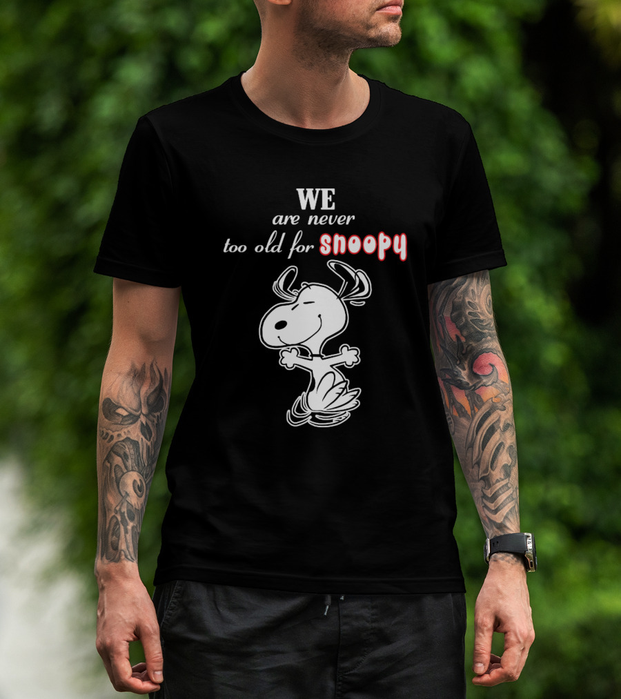 We Are Never Too Old For Snoopy T-Shirt