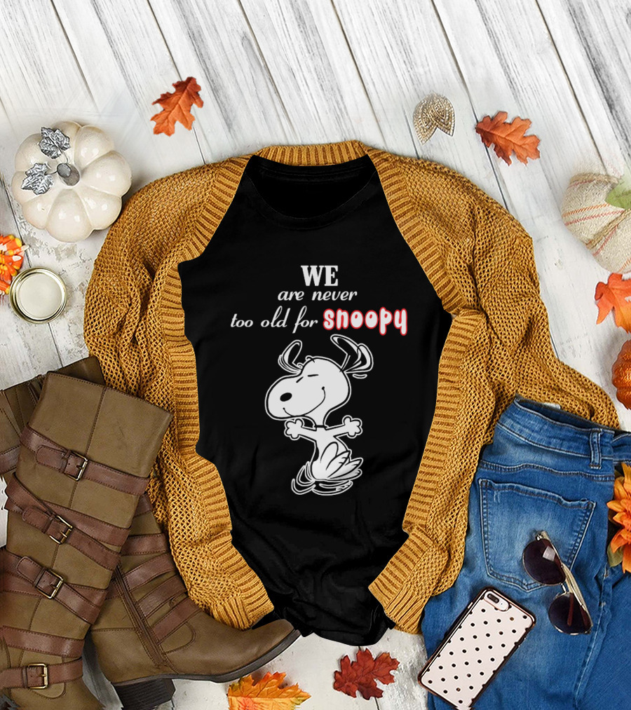 We Are Never Too Old For Snoopy T-Shirt