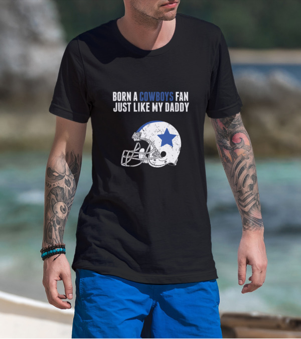 Born A Cowboys Fan Just Like My Daddy Helmet Design NFL T-Shirt